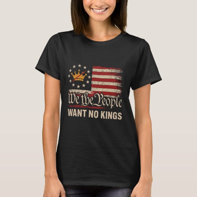 We The People Want No Kings In America  T-Shirt (Front)