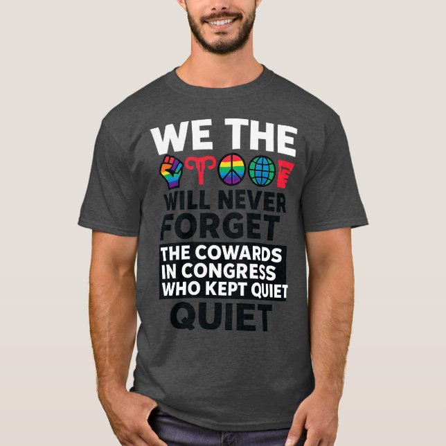 WE THE PEOPLE WILL NEVER FORGET THE COWARDS IN CON T-Shirt (Front)
