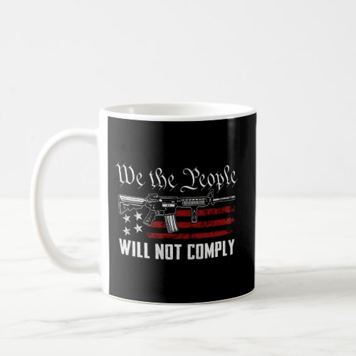 We The People Will Not Comply Ar15 Pro Gun Rights  Coffee Mug