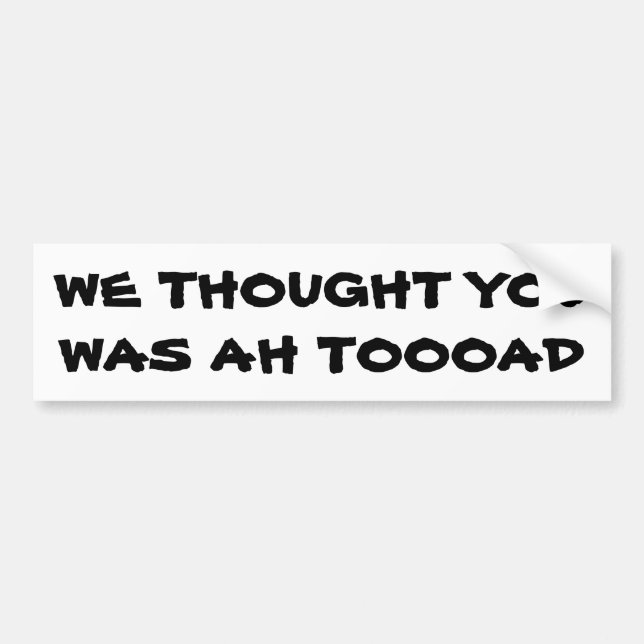 We Thought You Was A Toad Bumper Sticker (Front)