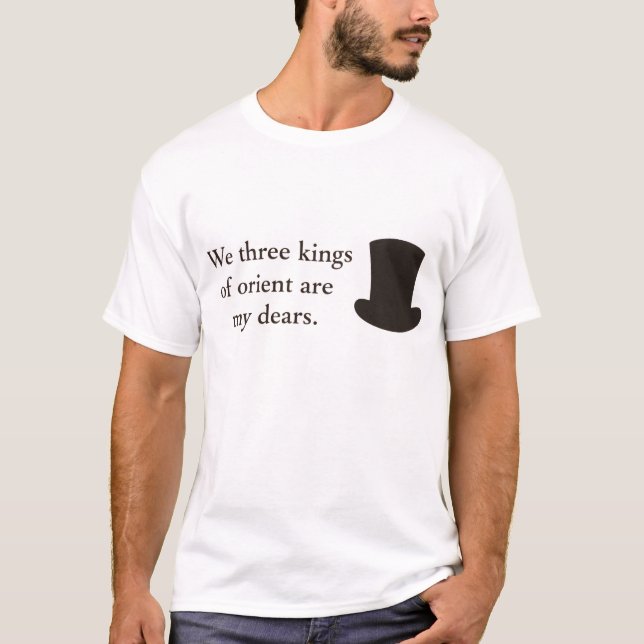 We three kings of orient are my dears. t shirt  (Front)