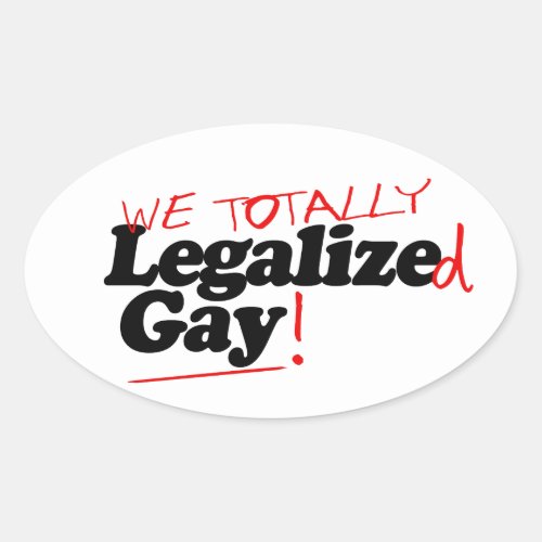 We Totally Legalized Gay Oval Sticker