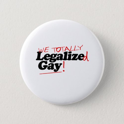 We Totally Legalized Gay Pinback Button