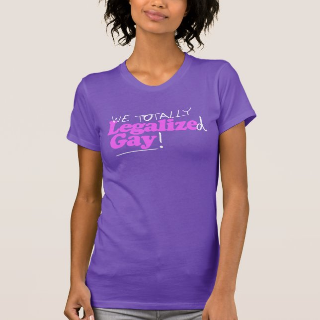 We Totally Legalized Gay T-Shirt (Front)