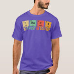 We Trust In Science Periodic Table Funny  T-Shirt<br><div class="desc">We Trust In Science Periodic Table Funny  .</div>