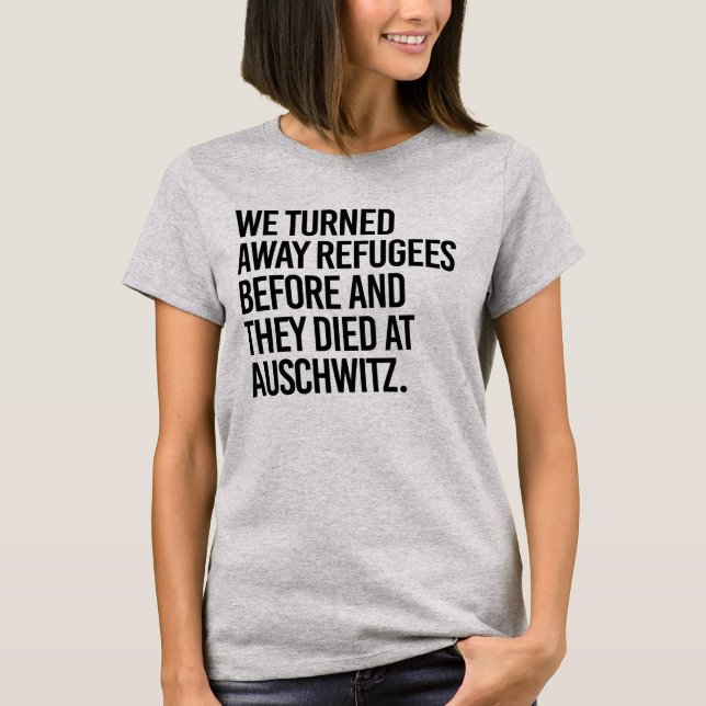 WE TURNED AWAY REFUGEES BEFORE THEY DIED T-Shirt (Front)