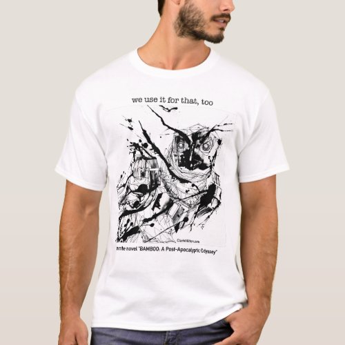 We use it for that too BW fine art  t_shirt