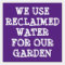 We Use Reclaimed Water for Our Garden Sign