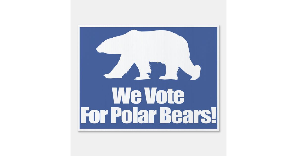 We Vote For Polar Bears Election Sign Zazzle Com We Vote For Polar Bears Election Sign Zazzle Com