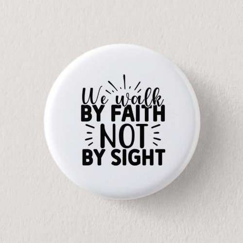 We Walk By Faith and Not By Sight Christian  Button