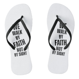 We walk by faith not by sight. flip flops