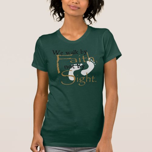 We walk by Faith not by Sight T_Shirt