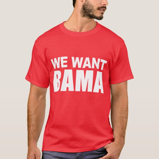 We Want Bama T-Shirt | Zazzle.com