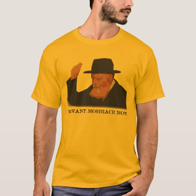 We want Moshiach now T-Shirt (Front)