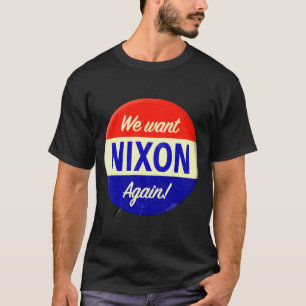 We Want Nixon Again! T-Shirt