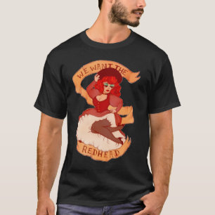 We Want The Redhead T-Shirt