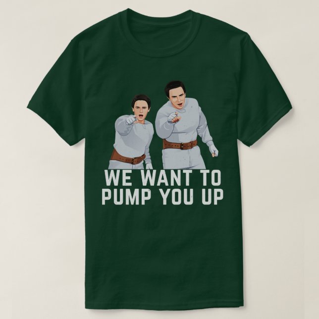 We want to pump you up T-Shirt (Design Front)