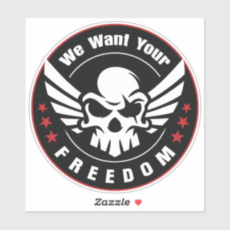 We Want Your Freedom Sticker
