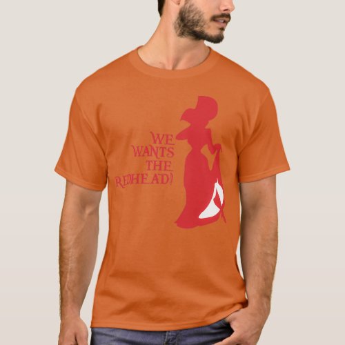 We Wants the Redhead 3 2 T_Shirt