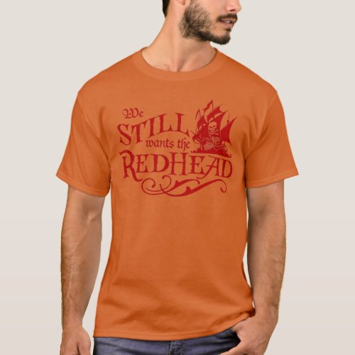 We Wants the Redhead Caribbean Pirate T_Shirt