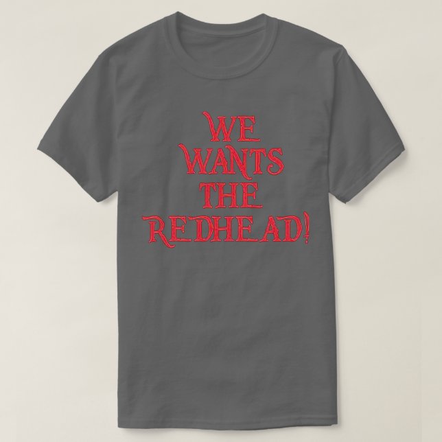 We Wants the Redhead Shirt 2 (Design Front)