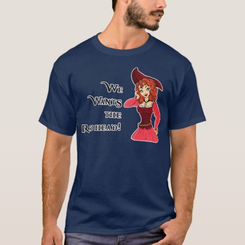 We Wants the Redhead T_Shirt