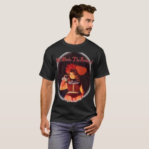 We Wants the Redhead T_shirt