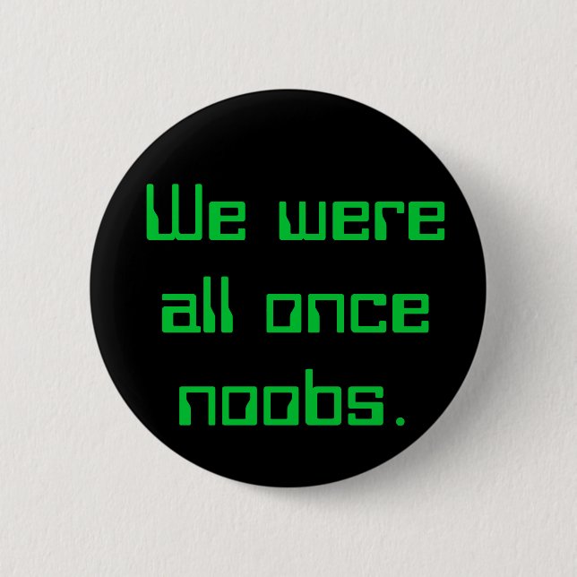 We were all once noobs. pinback button (Front)