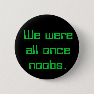 We were all once noobs. pinback button