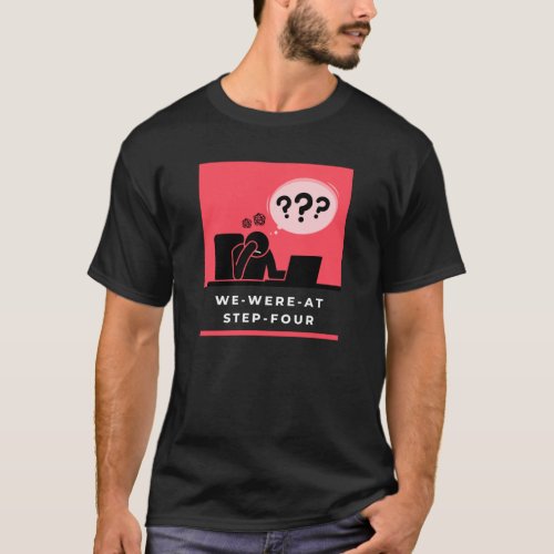 We Were At Step 4 Alcoholic Recovery T_Shirt