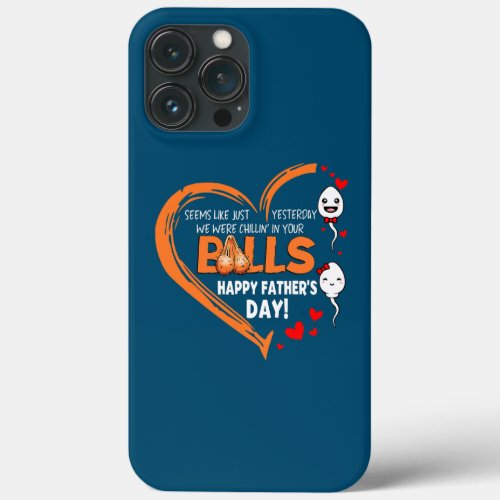 We Were Chillin In Your Balls Happy Fathers Day iPhone 13 Pro Max Case