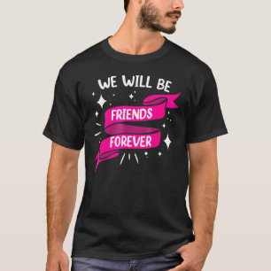 We Will Be Friends Forever Team Friendship Best T-Shirt