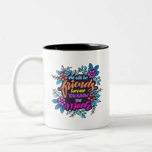 We will be Friends Forever You Know too much Two-Tone Coffee Mug