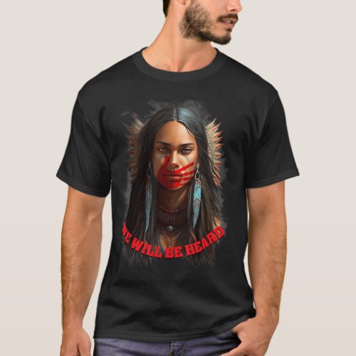 We Will Be Heard Missing and Murdered Indigenous W T_Shirt