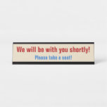 [ Thumbnail: "We Will Be With You Shortly!" Desk Name Plate ]