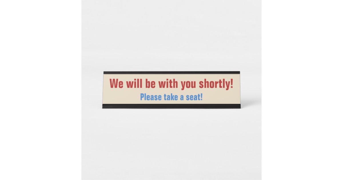 We Will Be With You Shortly Desk Name Plate Zazzle Com