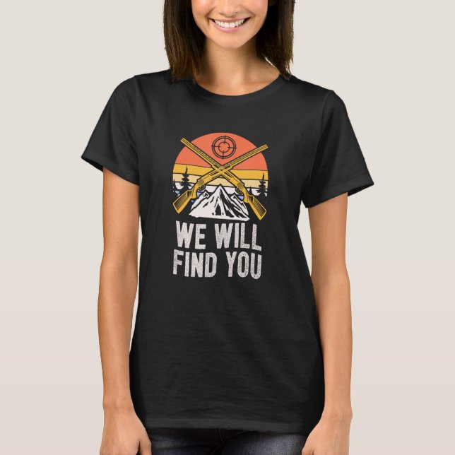 We Will Find You Hunting Wild Animals Hunter Fores T-Shirt (Front)
