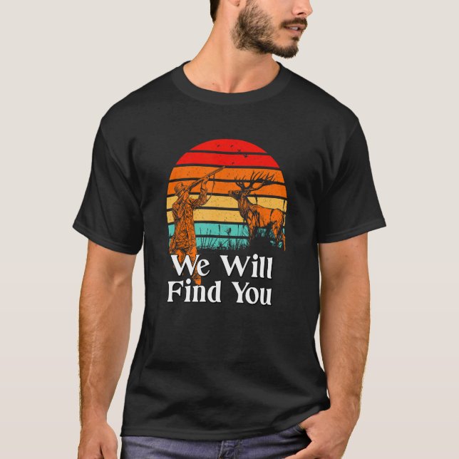 We Will Find You Hunting Wild Animals Hunter Fores T-Shirt (Front)
