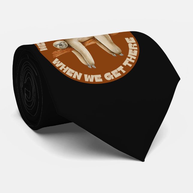 WE WILL GET THERE WHEN WE GET THERE funny sloth    Neck Tie (Rolled)