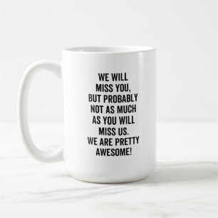We Will Miss You, but probably not as much as you Coffee Mug