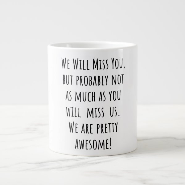We Will Miss You But Probably Not As Much As You Giant Coffee Mug