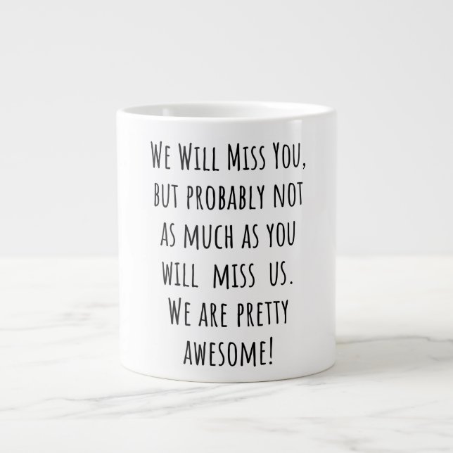 We Will Miss You But Probably Not As Much As You Giant Coffee Mug (Front)