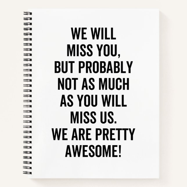 We Will Miss You, but probably not as much as you Notebook (Front)