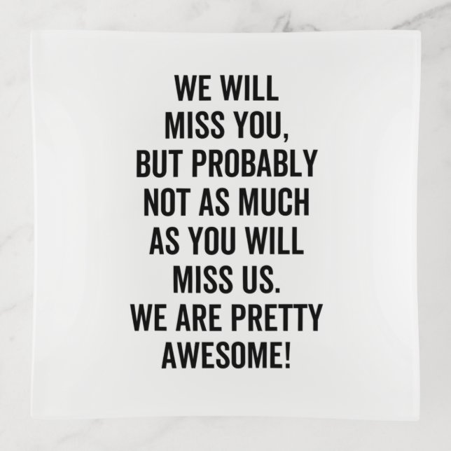 We Will Miss You, but probably not as much as you Trinket Tray (Front)