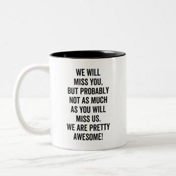 We Will Miss You, but probably not as much as you Two-Tone Coffee Mug