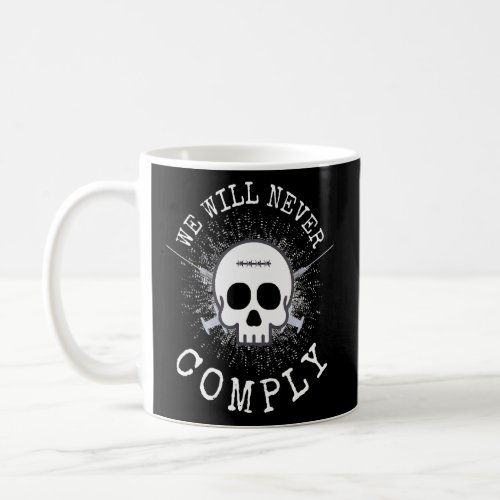 We Will Never Comply No Medical Tyranny No Communi Coffee Mug