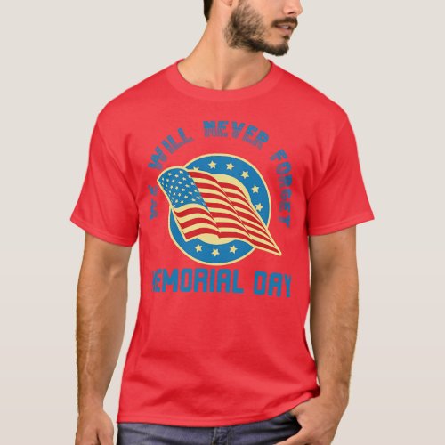 We Will Never Forget Memorial Day  T_Shirt