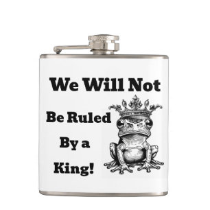 We Will Not Be Ruled By a King Flask