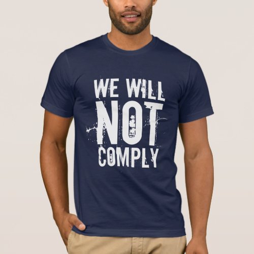 WE WILL NOT COMPLY T_Shirt