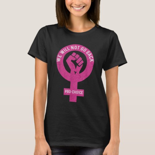 WE WILL NOT GO BACK PRO_CHOICE FEMINIST FEMINISM R T_Shirt